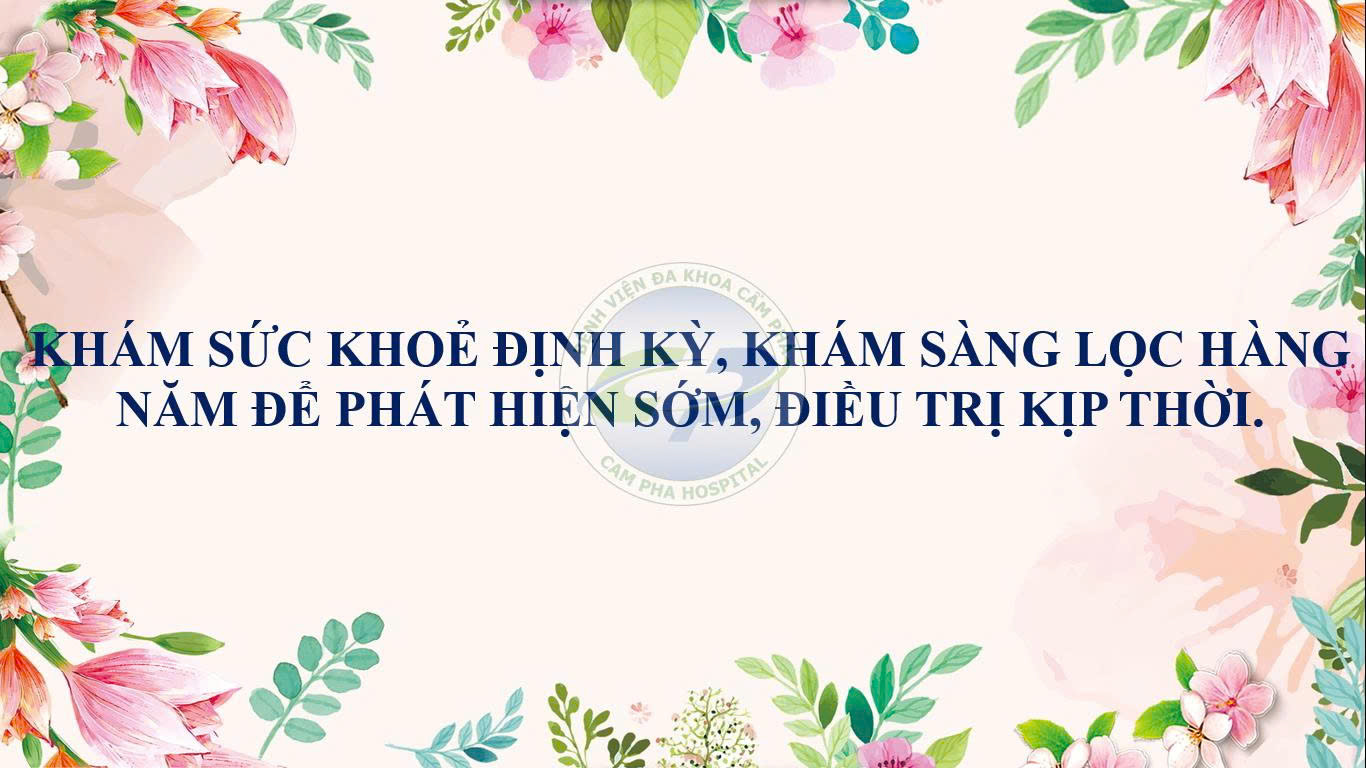 Khám sức khỏe định kỳ, khám sàng lọc hằng năm để phát hiện sớm, điều trị kịp thời.