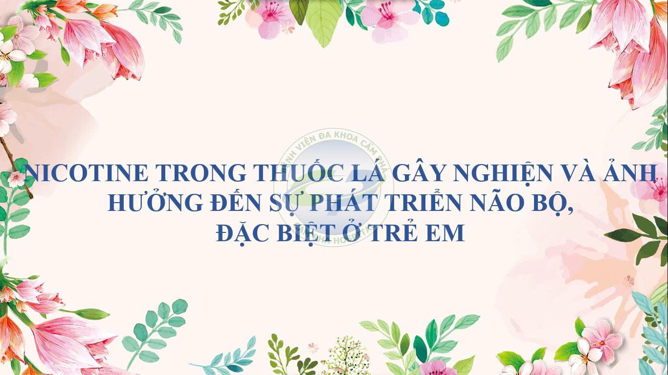 Nicotine trong thuốc lá gây nghiện và ảnh hưởng đến sự phát triển não bộ, đặc biệt ở trẻ em.