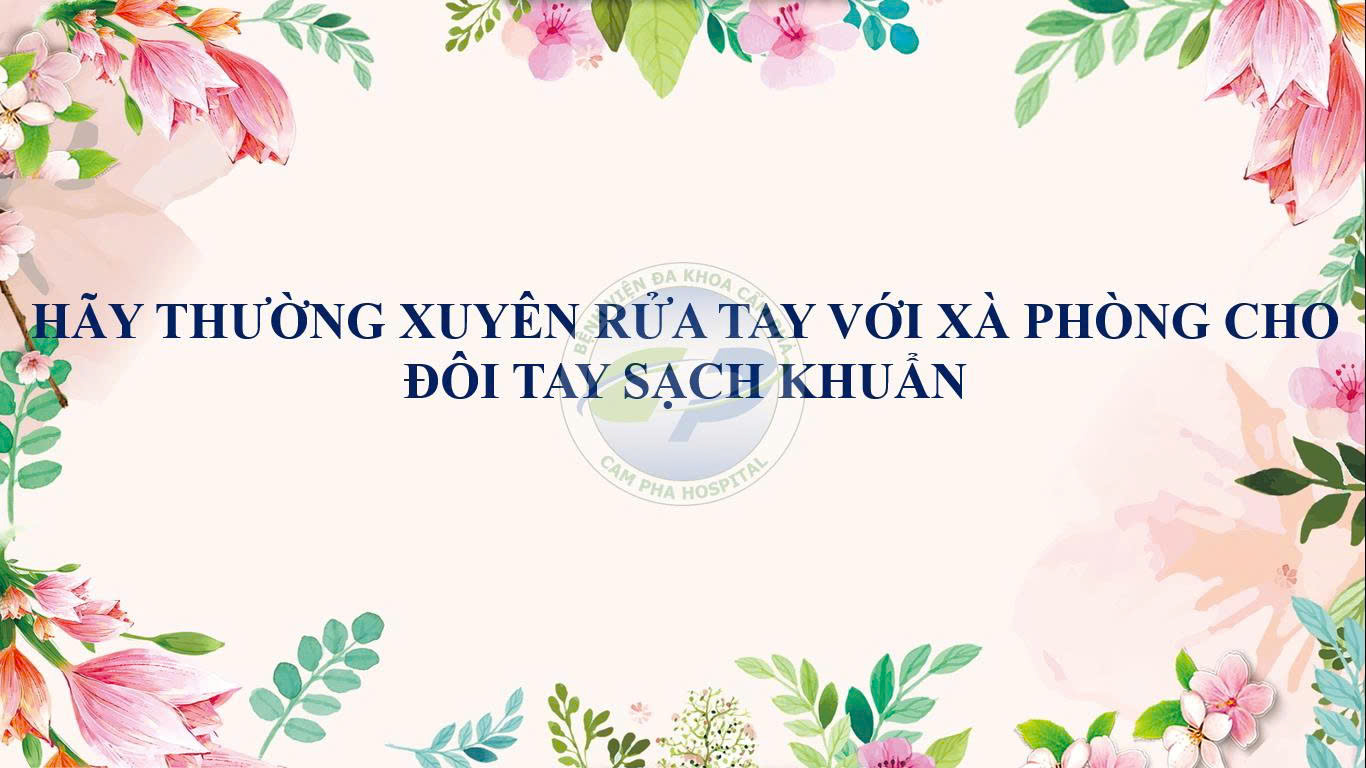 Hãy thường xuyên rửa tay với xà phòng cho đôi tay sạch khuẩn