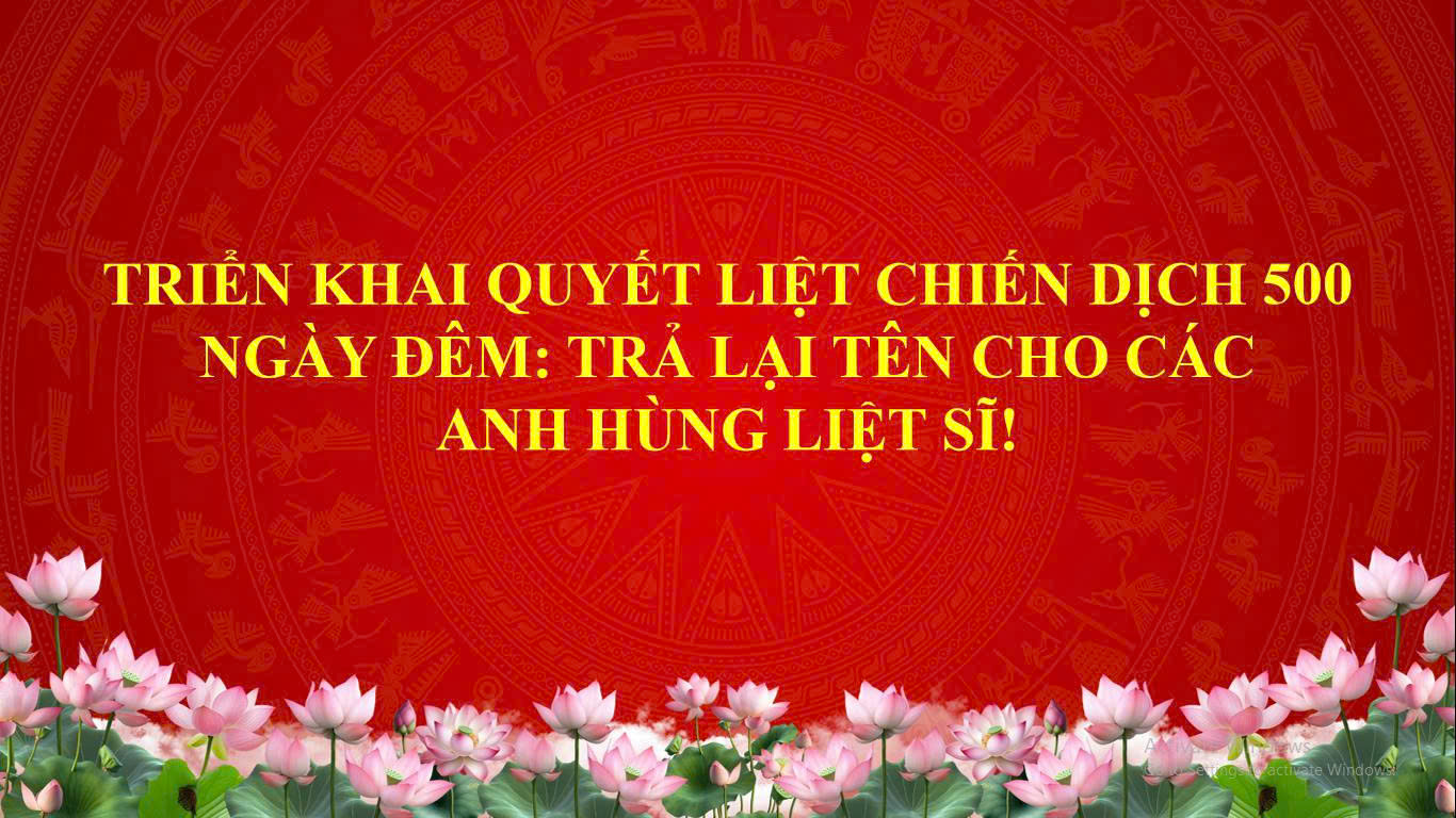 Triển khai quyết liệt Chiến dịch 500 ngày đêm: Trả lại tên cho các anh hùng liệt sĩ!
